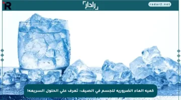 كمية الماء الضرورية للجسم في الصيف: تعرف على الحلول السريعة!